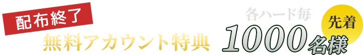 無料アカウント特典 各ハード毎先着1000名様　配布終了