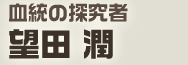 血統の探究者 望田 潤